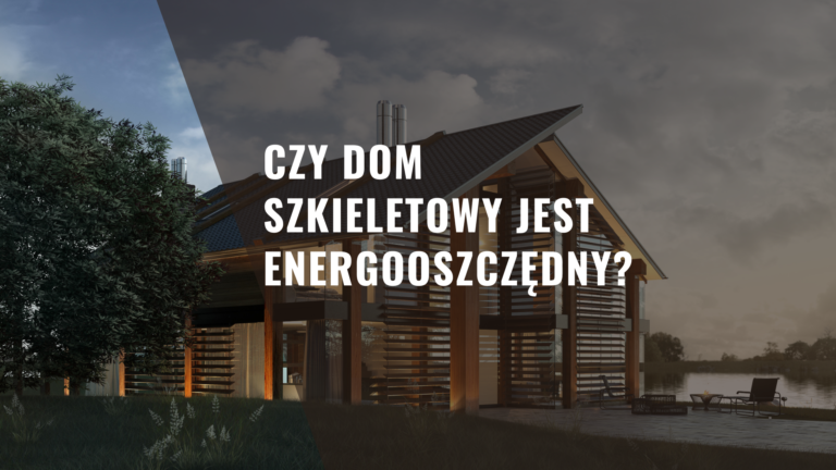 Czy dom szkieletowy jest energooszczędny?