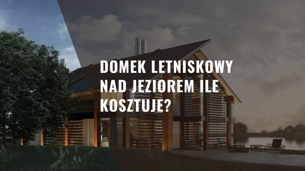 Domek letniskowy nad jeziorem ile kosztuje