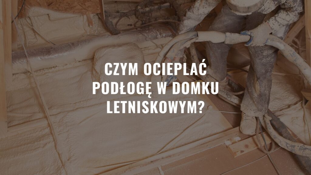 Czym ocieplać podłogę w domku letniskowym?