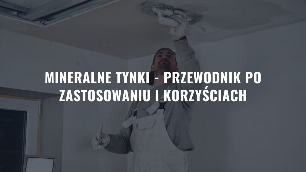 Mineralne tynki - Przewodnik po zastosowaniu i korzyściach